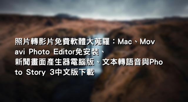 照片轉影片免費軟體大蒐羅：Mac、Movavi Photo Editor免安裝、新聞畫面產生器電腦版、文本轉語音與Photo Story 3中文版下載